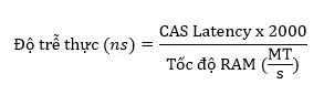 Công thức tính độ trễ thực tế CAS Latency Công thức liên hệ giữa chỉ số CL và Bus RAM đo độ trễ nanosecond